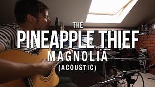 The Pineapple Thief - Magnolia (acoustic) (from Magnolia)