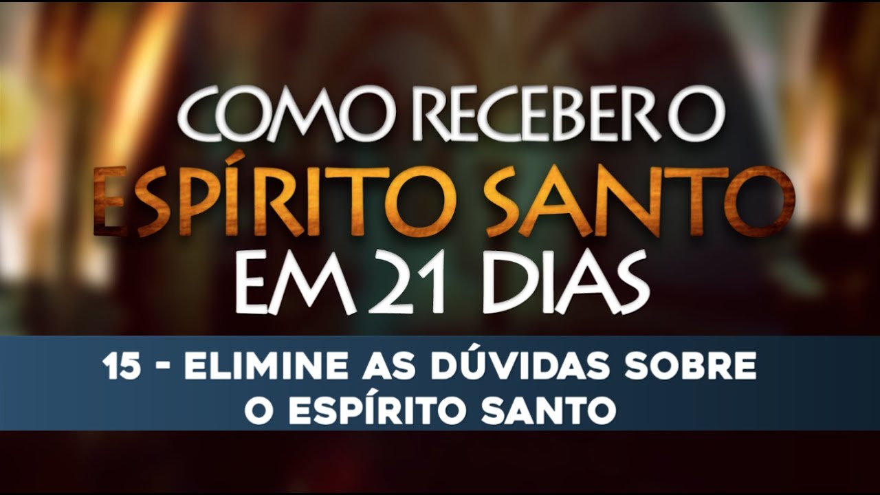 VÍDEO 15/21 – Como receber o Espírito Santo em 21 Dias