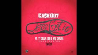 Ca$h Out ft. Wiz Khalifa, Ty Dolla $ign - Let's Get It [prod. DJ Spinz]
