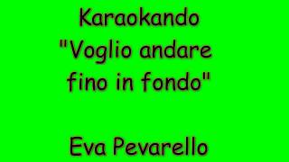 Karaoke Italiano - Voglio andare fino in fondo - Eva Pevarello ( Testo )