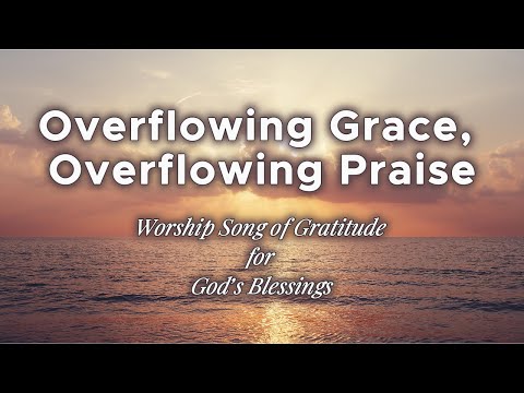 Overflowing Grace, Overflowing Praise | Worship Song of Gratitude for God’s Blessings | WorshipWave