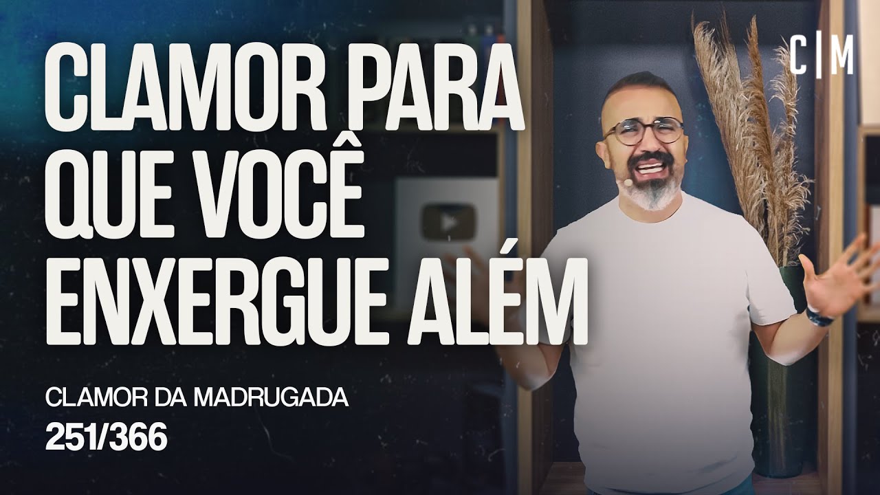 CLAMOR PARA QUE VOCÊ ENXERGUE ALÉM | CM