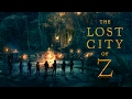 THE LOST CITY OF Z Official HD Trailer