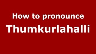 How to pronounce Thumkurlahalli