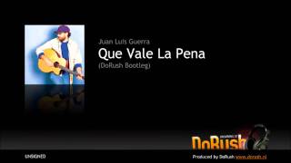 Juan Luis Guerra - Que Vale La Pena (DoRush Bootleg)