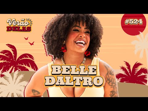 BELLE DALTRO - VERÃO DELAS COM TATA E VIIH TUBE #524