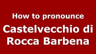 How to pronounce Castelvecchio Di Rocca Barbena