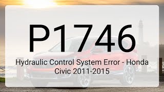 DTC P1746: Hydraulic Control System Error - Honda Civic 2011-2015