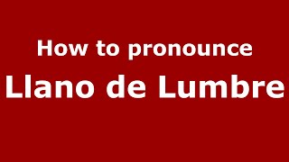 How to pronounce Llano De Lumbre
