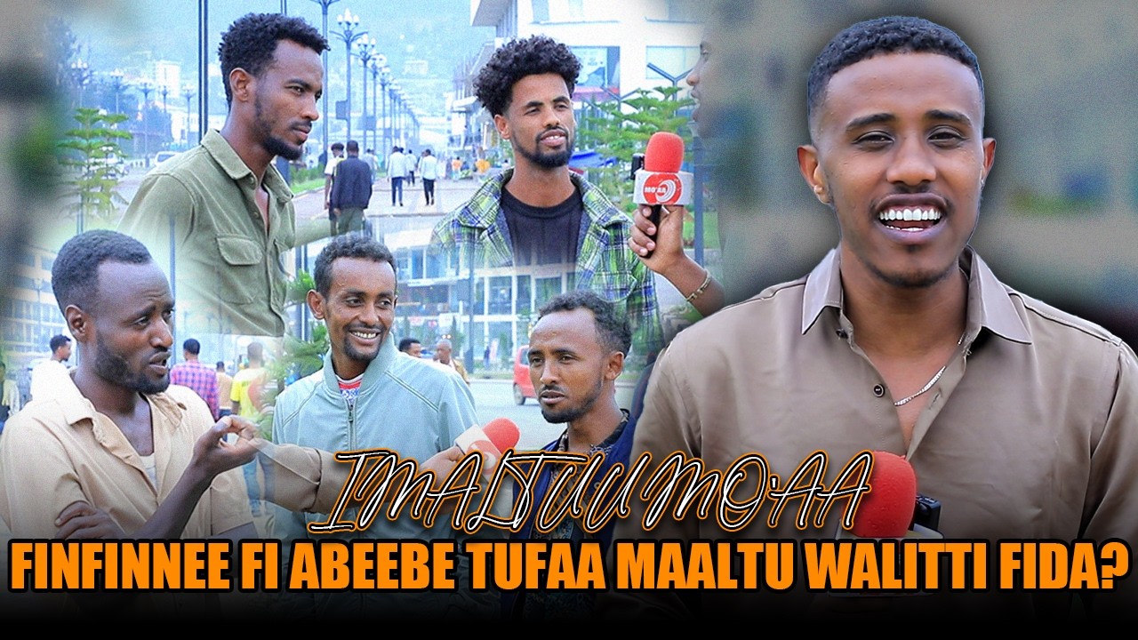 FINFINNEE FI ABEEBE TUFAA MAALTU WALITTI FIDA? -IMALTUU MO'AA