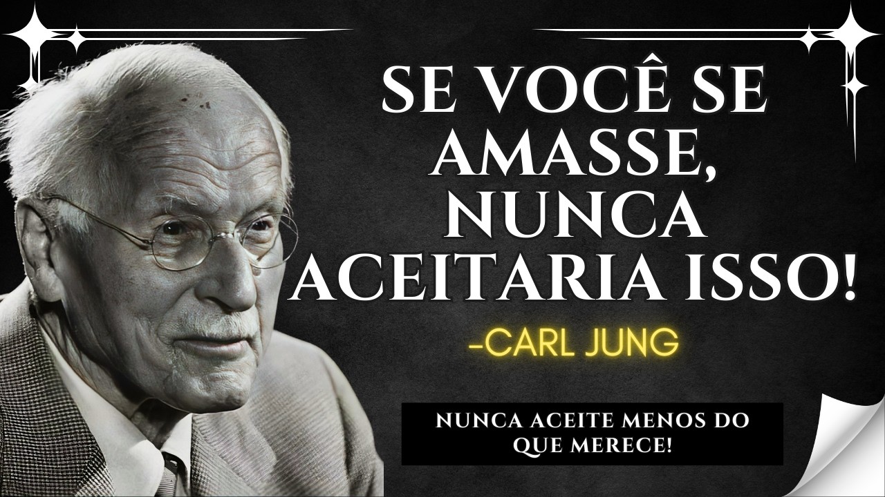 Se Você Se AMASSE, Jamais Aceitaria Isso em um Relacionamento... – Carl Jung Filosofia
