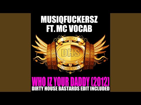 Who Iz Your Daddy (Dirty House Bastards 2012 Edit)