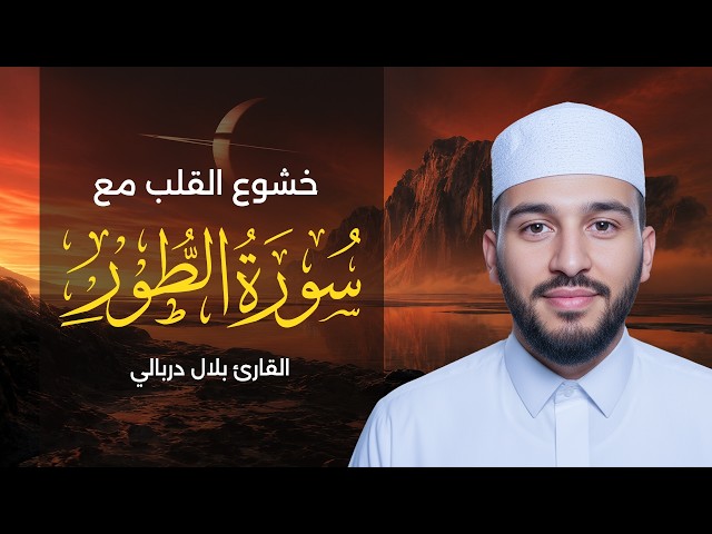 خشوع القلب مع سورة الطور بصوت القارئ بلال دربالي