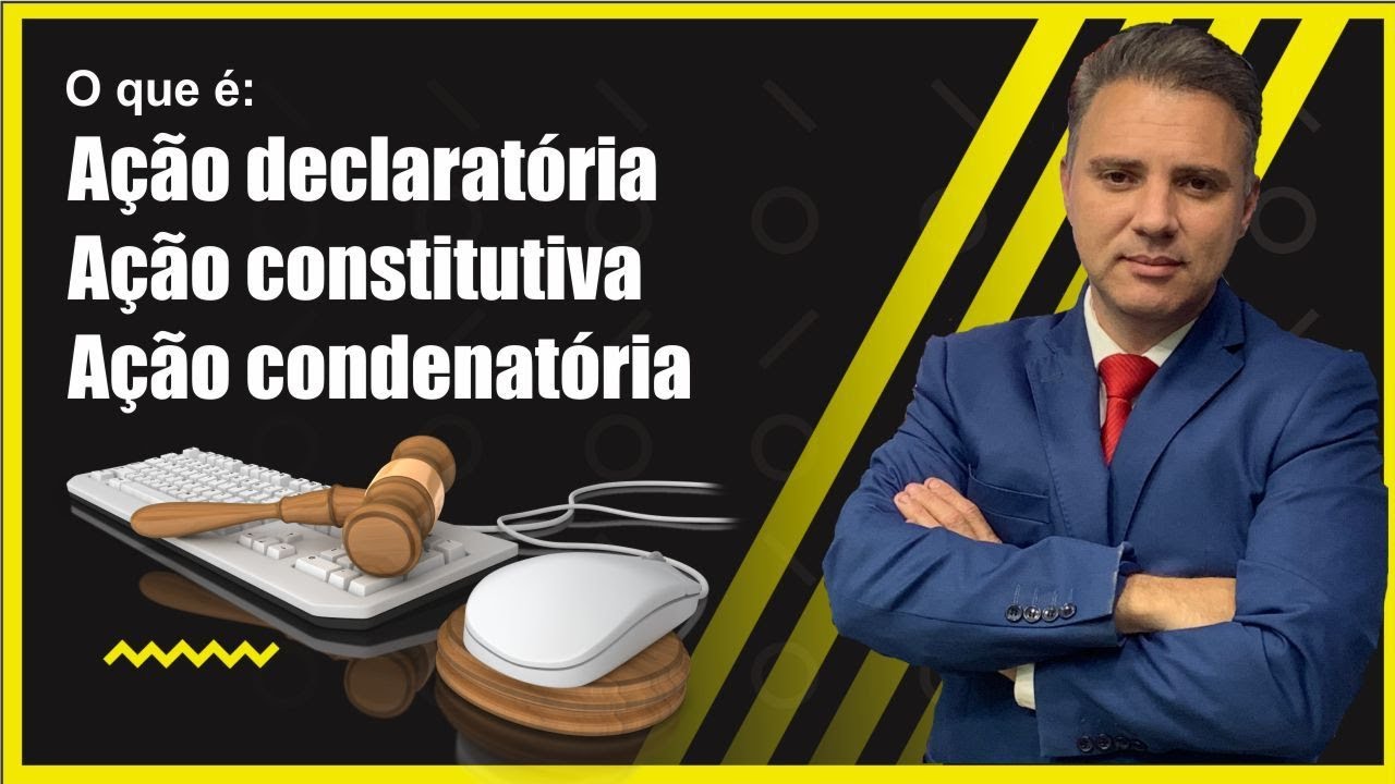 Ação declaratória, constitutiva e condenatória. Entenda as suas diferenças.