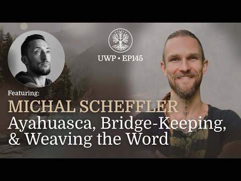 Universe Within Podcast Ep145 - Michal Scheffler - Ayahuasca, Bridge-Keeping, & Weaving the Word