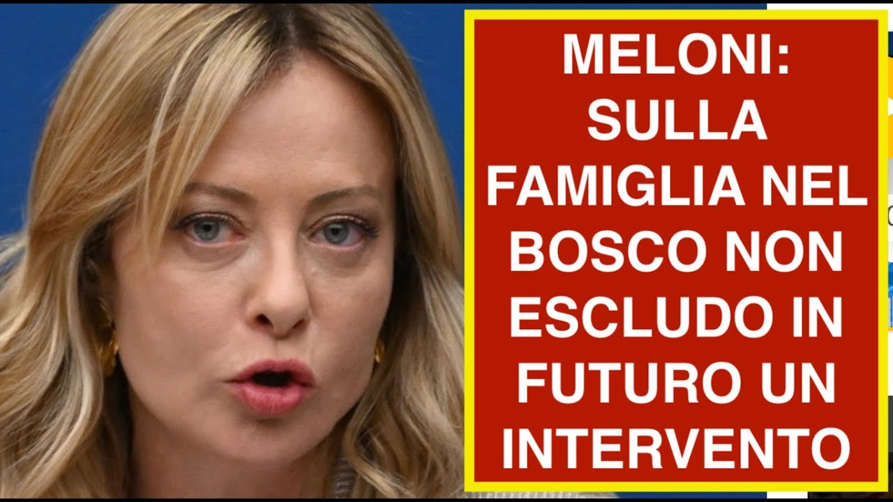 MELONI: SULLA FAMIGLIA NEL BOSCO NON ESCLUDO IN FUTURO UN INTERVENTO