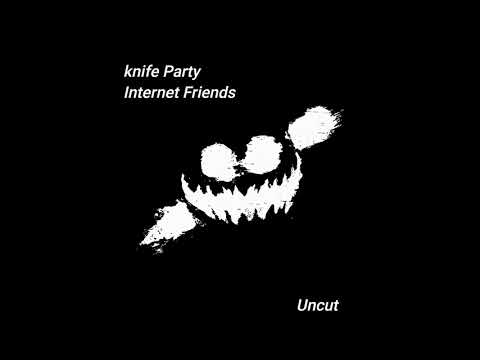 Knife Party - Internet Friends - Uncut