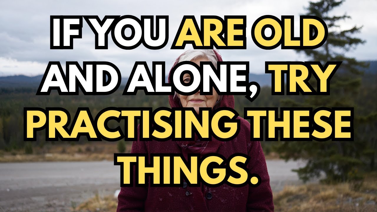 When you grow old and find yourself alone, try practicing these things.