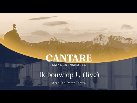 Ik bouw op U (Arr. Jan Peter Teeuw) | Mannenensemble Cantare o.l.v. André van Vliet
