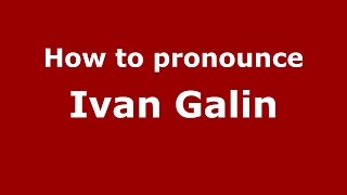 How to pronounce Ivan Galin