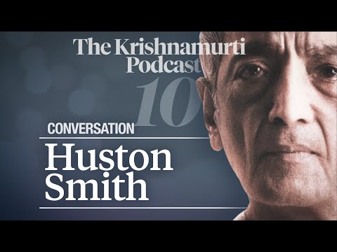The Krishnamurti Podcast - Ep. 10 - Krishnamurti with Huston Smith