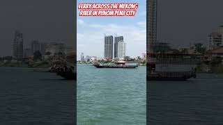 Ferry Across The Mekong River In Phnom Penh City #cambodia2023