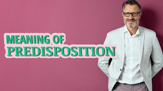 Predisposition | Definition of predisposition 📖