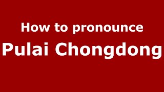 How to pronounce Pulai Chongdong