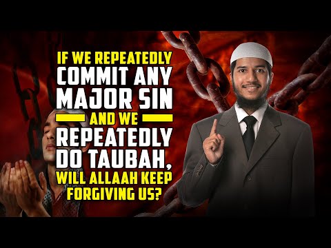If we Repeatedly Commit any Major Sin and we Repeatedly do Taubah, will Allah keep forgiving us?