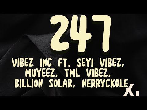 Vibez Inc. - 247 Ft. Seyi Vibez, Tml Vibez, Muyeez, Billion Solar & Nerryckole || Xtra Lyrics