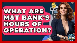What Are M&T Bank's Hours Of Operation - Ask Your Bank Teller