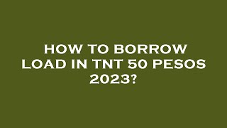 How to borrow load in tnt 50 pesos 2023?