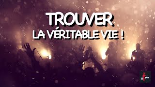 TROUVER LA VÉRITABLE VIE