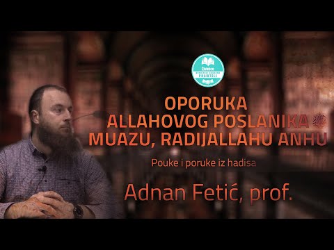 Oporuka Allahovog Poslanika s.a.w.s. Muazu r.a. - Adnan Fetić, prof.