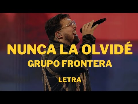 Grupo Frontera - Nunca La Olvidé (Letra Oficial)