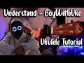 Understand - BoyWithUke (Ukulele Tutorial)