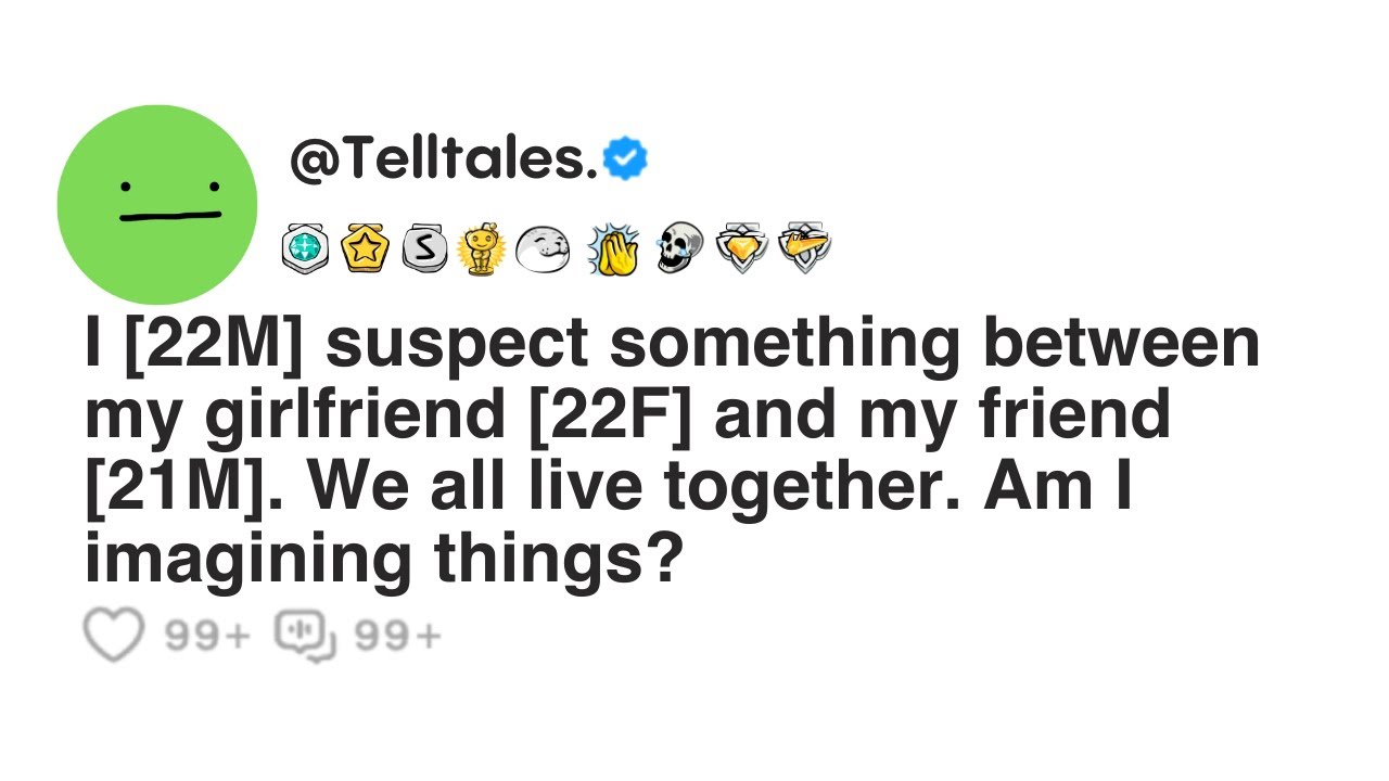 I suspect something between my girlfriend and my friend. We all live together...