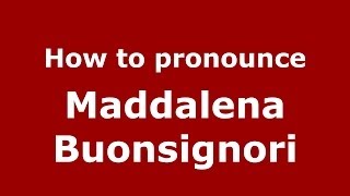 How to pronounce Maddalena Buonsignori