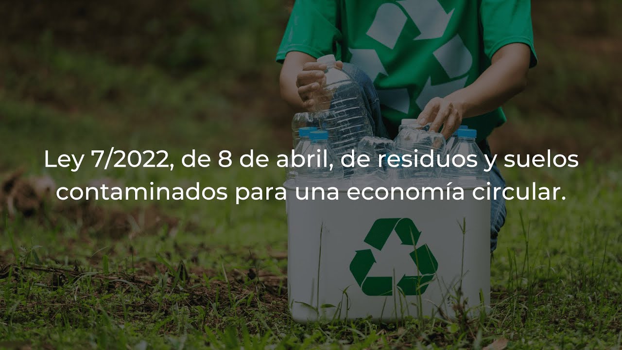 Ley 7/2022, de 8 de abril, de residuos y suelos contaminados para una economía circular.