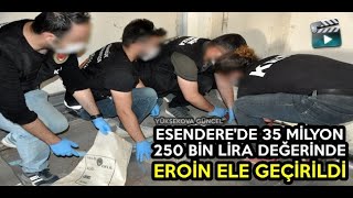 Esendere'de 35 Milyon 250 Bin Lira Değerinde Eroin Ele Geçirildi