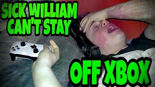 POOR SICK WILLIAM CAN'T STAY OFF XBOX!!! (RAGE)