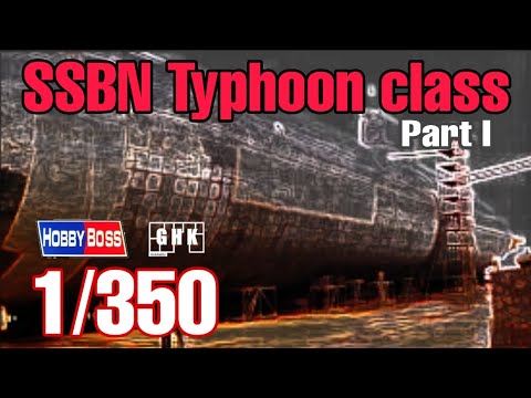 [Full build] SSBN Typhoon class - HobbyBoss 1/350 (Part I)
