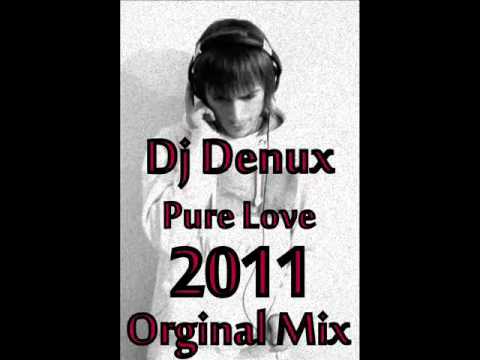 Dj Denux - Pure Love ( 2011 Orginal Mix ).wmv