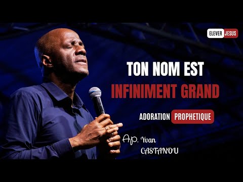 🏬TON NOM EST INFINIMENT GRAND - Adoration prophétique|| Ap. Yvan Castanou