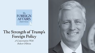 Robert O’Brien: The Strength of Trump's Foreign Policy | Foreign Affairs Interview