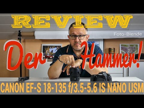 Canon EF-S 18-135 f/3.5-5.6 IS NANO USM Review Deutsch - Best EF-S Zoom-Lens Ever !?