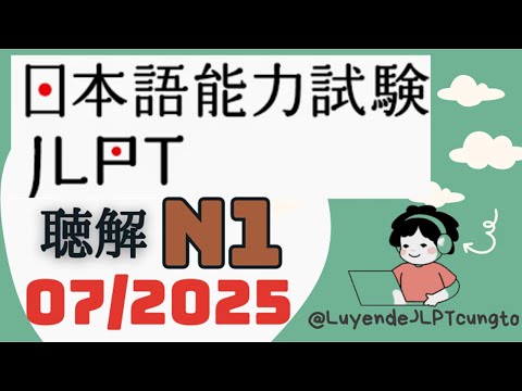 Official Listening Test JLPT N1 07/2025 Full script - Standard version -choukai N1- Listening Pra...