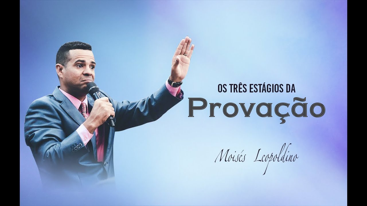 Os três estágios da provação - Pr. Moisés Leopoldino