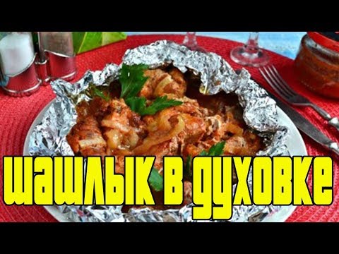ШАШЛЫК ИЗ СВИНИНЫ В ДУХОВКЕ В ФОЛЬГЕ.Рецепт шашлыка из свинины.