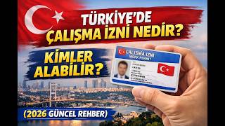 Türkiye’de Çalışma İzni Nedir? Kimler Alabilir? (2026 Güncel Rehber)